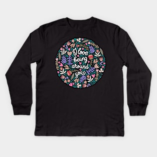 I love being around you Floral Kids Long Sleeve T-Shirt